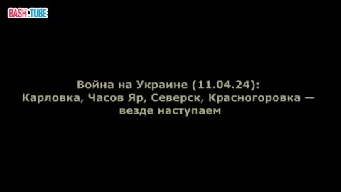  Война на Украине (11.04.24): Карловка, Часов Яр, Северск, Красногоровка - везде наступаем
