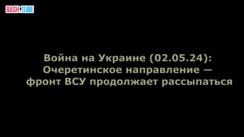 ⁣ Война на Украине (02.05.24): Очеретинское направление - фронт ВСУ продолжает рассыпаться
