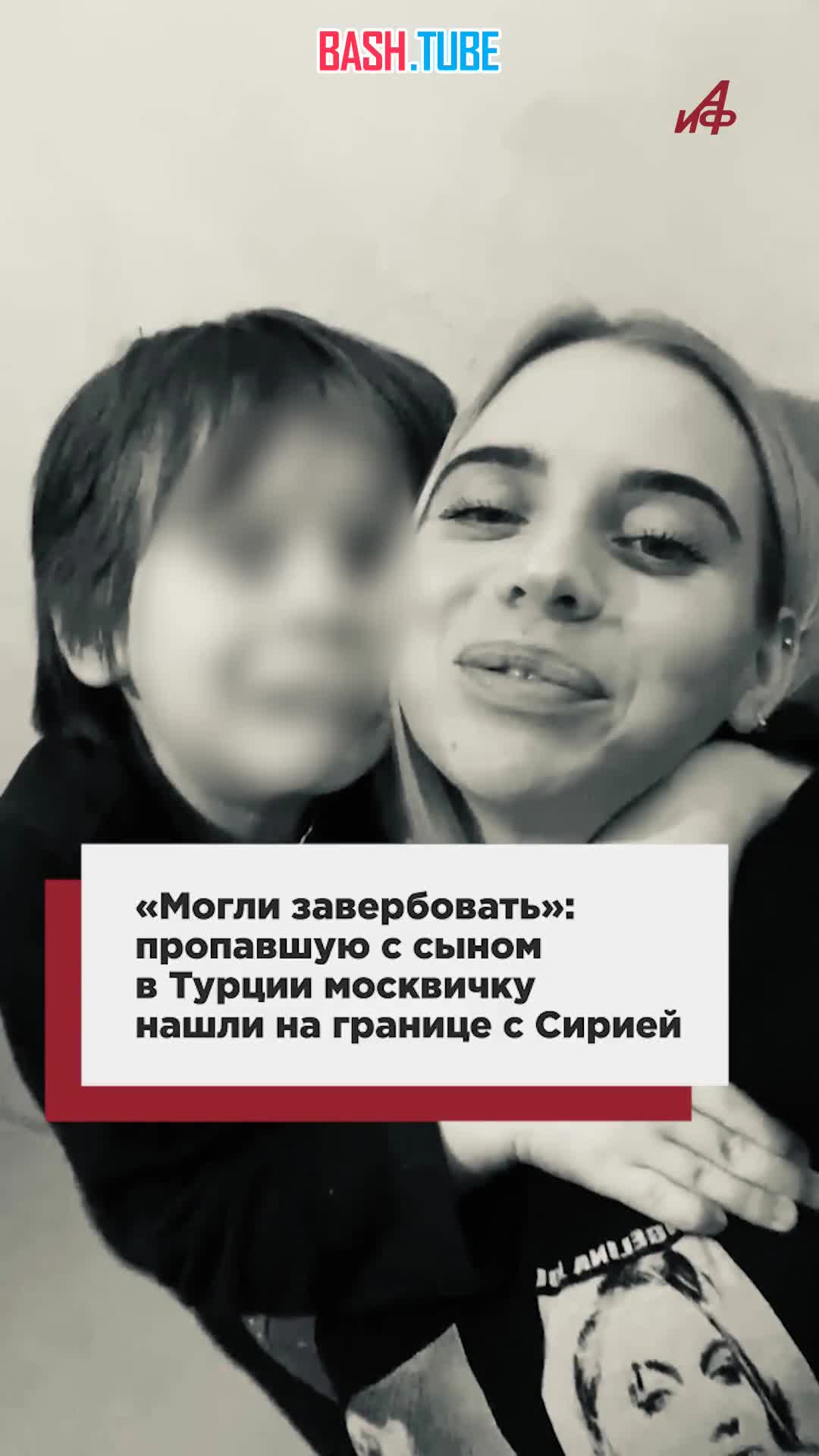  «Могли завербовать»: пропавшую с сыном в Турции москвичку нашли на границе с Сирией